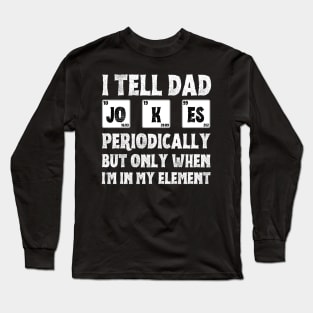 I Tell Dad Jokes Periodically,But Only When I'm In My Element Long Sleeve T-Shirt